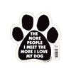 The More People I Meet, The More I Love My Dog Paw Magnet by Pet Gifts USA is 5.5" x 5.5" Made for Vehicles and Refrigerators view 1
