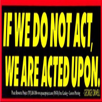 Peace Resource Project If We Do Not Act, We are Acted Upon - George Orwell Political Magnetic Bumper Sticker/Decal Magnet (9" X 2.75")