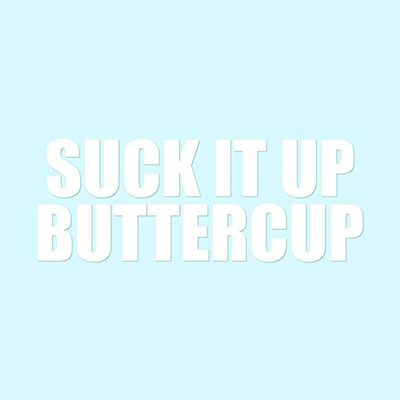 Suck It Up Buttercup - Vinyl Decal Sticker - 9" x 3.4" - White