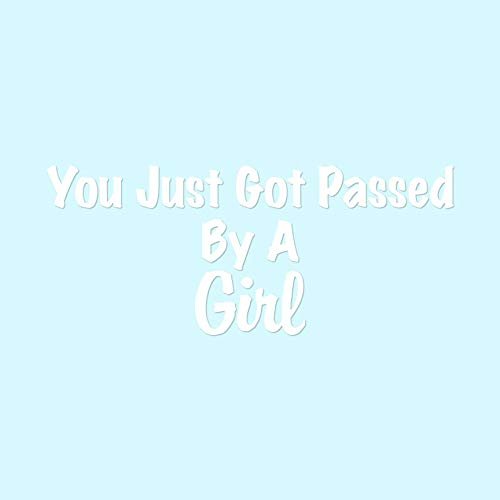 Just Got Passed By A Girl - Vinyl Decal Sticker - 9" x 3.75" - White