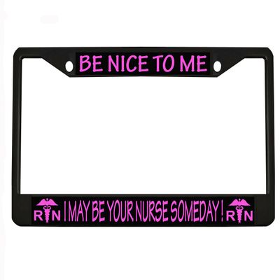 be Nice to me I May be Your Nurse Someday Black Metal Auto License Plate Frame Car Tag Holder