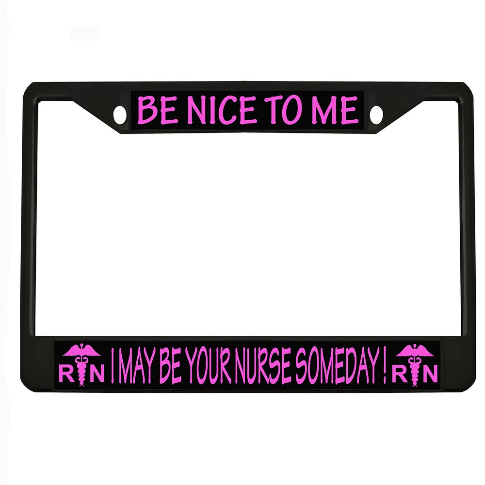be Nice to me I May be Your Nurse Someday Black Metal Auto License Plate Frame Car Tag Holder