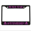 be Nice to me I May be Your Nurse Someday Black Metal Auto License Plate Frame Car Tag Holder view 1
