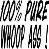100% Pure Whoop Ass Funny Vinyl Graphic Car Truck Windows Decor Decal Sticker - Die cut vinyl decal for windows, cars, trucks, tool boxes, laptops, MacBook - virtually any hard, smooth surface view 1