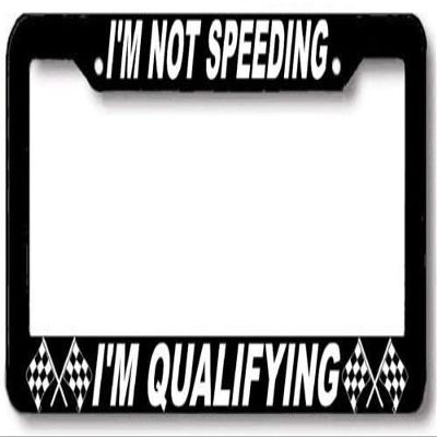 I'm Not Speeding I'm Qualifying License Plate Frame