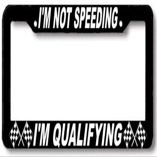 I'm Not Speeding I'm Qualifying License Plate Frame