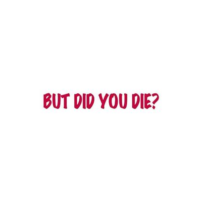 But Did You Die ? - Vinyl Decal Sticker - 9" x 1.25" - Red
