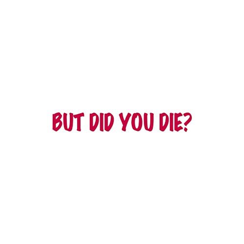 But Did You Die ? - Vinyl Decal Sticker - 9" x 1.25" - Red