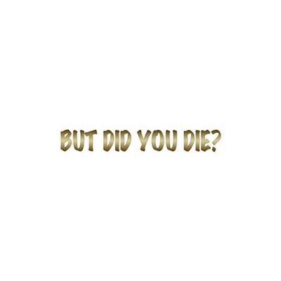 But Did You Die ? - Vinyl Decal Sticker - 9" x 1.25" - Gold