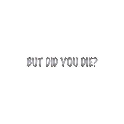 But Did You Die ? - Vinyl Decal Sticker - 9" x 1.25" - Silver