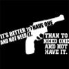Its Better to Have One and Not Need It. Than to Need One and Not Have It. - 8" x 3 3/4" - Vinyl Die Cut Decal/Bumper Sticker for Windows, Trucks, Cars, Laptops, Macbooks, Etc. view 2