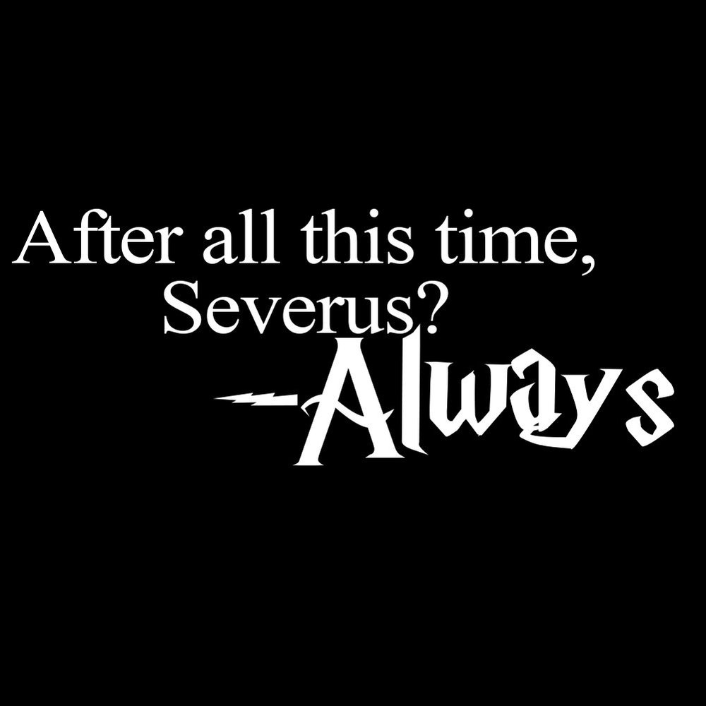 After All This Time Always HP Severus Snape 6" Vinyl Sticker Car Decal (6" White)