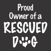 Proud Owner of a Rescued Dog - Die Cut Vinyl Window Decal/Sticker for Car/Truck view 1