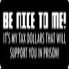 1080 Graphics 3 - Be Nice to Me, It's My Tax Dollars Hard Hat/Biker Helmet Sticker BS 672 view 1