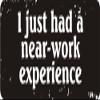 1080 Graphics 3 - I Just Had A Near-Work Experience 1 1/4" x 3" Hard Hat Biker Helmet Stickers Bs237 view 1