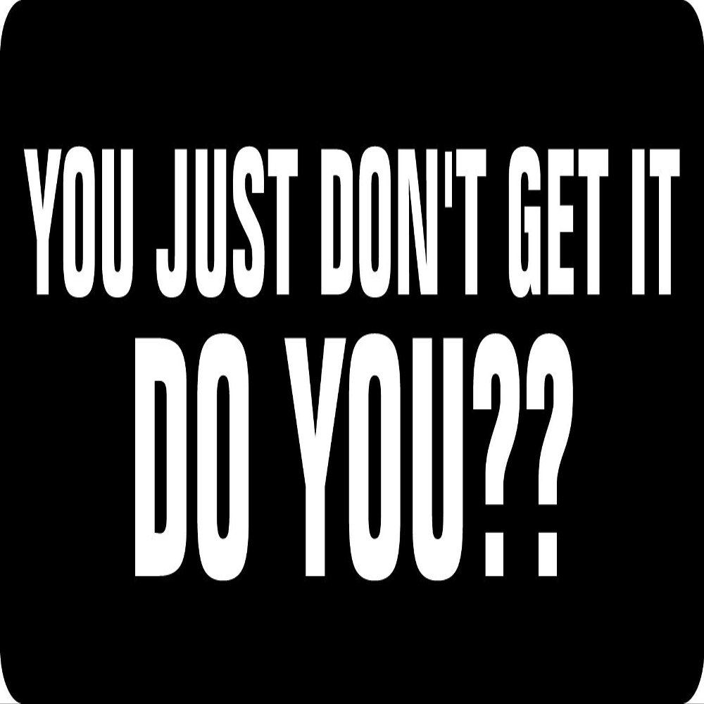 1080 Graphics 3 - You Just Don't Get It Do You Hard Hat/Biker Helmet Sticker BS 1000