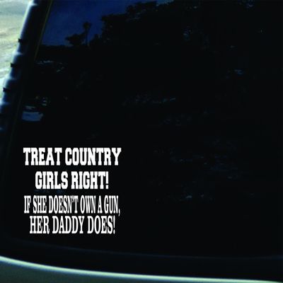 6.75" X 4" Treat Country Girls Right! If She Doesn't Own a Gun, Her Daddy Does. Vinyl DIE Cut Decal for Your car, Truck, Window, Laptop, MacBook, or virtually Any Other Smooth Surface.