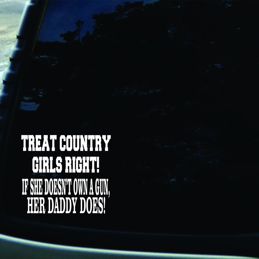 6.75" X 4" Treat Country Girls Right! If She Doesn't Own a Gun, Her Daddy Does. Vinyl DIE Cut Decal for Your car, Truck, Window, Laptop, MacBook, or virtually Any Other Smooth Surface.