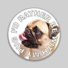 JMM Industries I'd Rather Be with My Pug Puppy Dog Vinyl Decal Sticker Car Window Bumper 2-Pack 4-Inches Round Premium Quality UV-Protective Laminate PDS1342 view 1