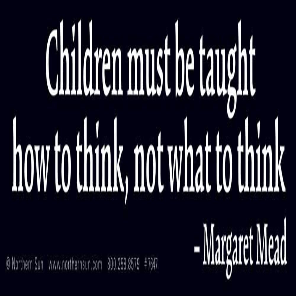 Children Must Be Taught How to Think, Not What to Think - Margaret Mead - Magnetic Bumper Sticker/Decal Magnet (11" X 3")