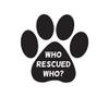 ION Graphics Magnet Who Rescued Who Paw Magnetic Vinyl Die Cut Decal Dog cat Animal Adopt Rescue 5" Car Magnet Bumper Sticker view 1