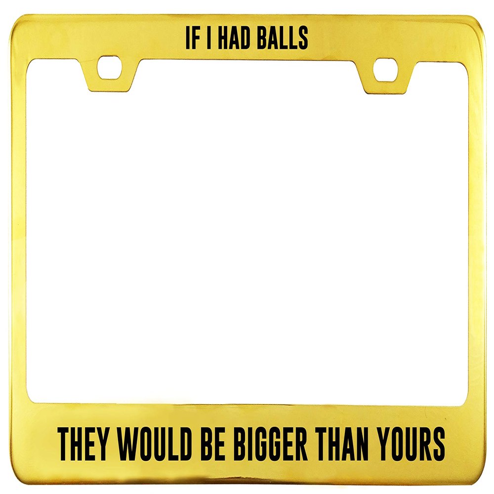 Printtoo Gold If I Had Balls They Would Be Bigger Than Yours Text Stainless Steel License Plate Frame 2 Holes Waterproof Vinyl Cut Letters-12 x 6 Inches