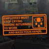 Applicable Pun Employees Must Stop Crying Before Returning to Work Wash Your Hands - Vinyl Decal - Orange 10 Inches Wide view 2