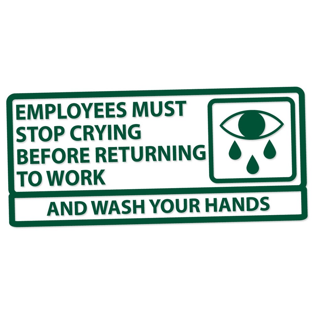 Applicable Pun Employees Must Stop Crying Before Returning to Work Wash Your Hands - Vinyl Decal - Forest Green 6 Inches Wide