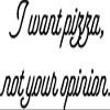 Magnet I Want Pizza Not Your Opinion [Funny Sassy Quotes] Car Magnetic Vinyl Bumper Sticker 5'' x 4'' view 1
