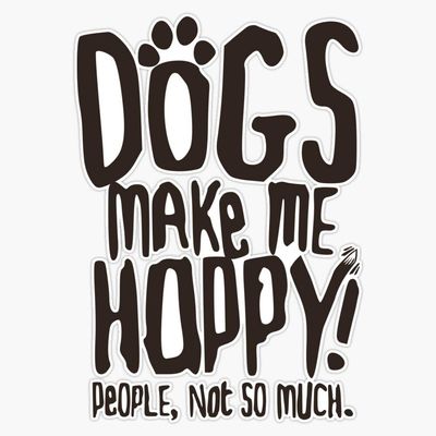 Dogs Make Me Happy! People, Not So Much. Vinyl Waterproof Sticker Decal Car Laptop Wall Window Bumper Sticker 5"