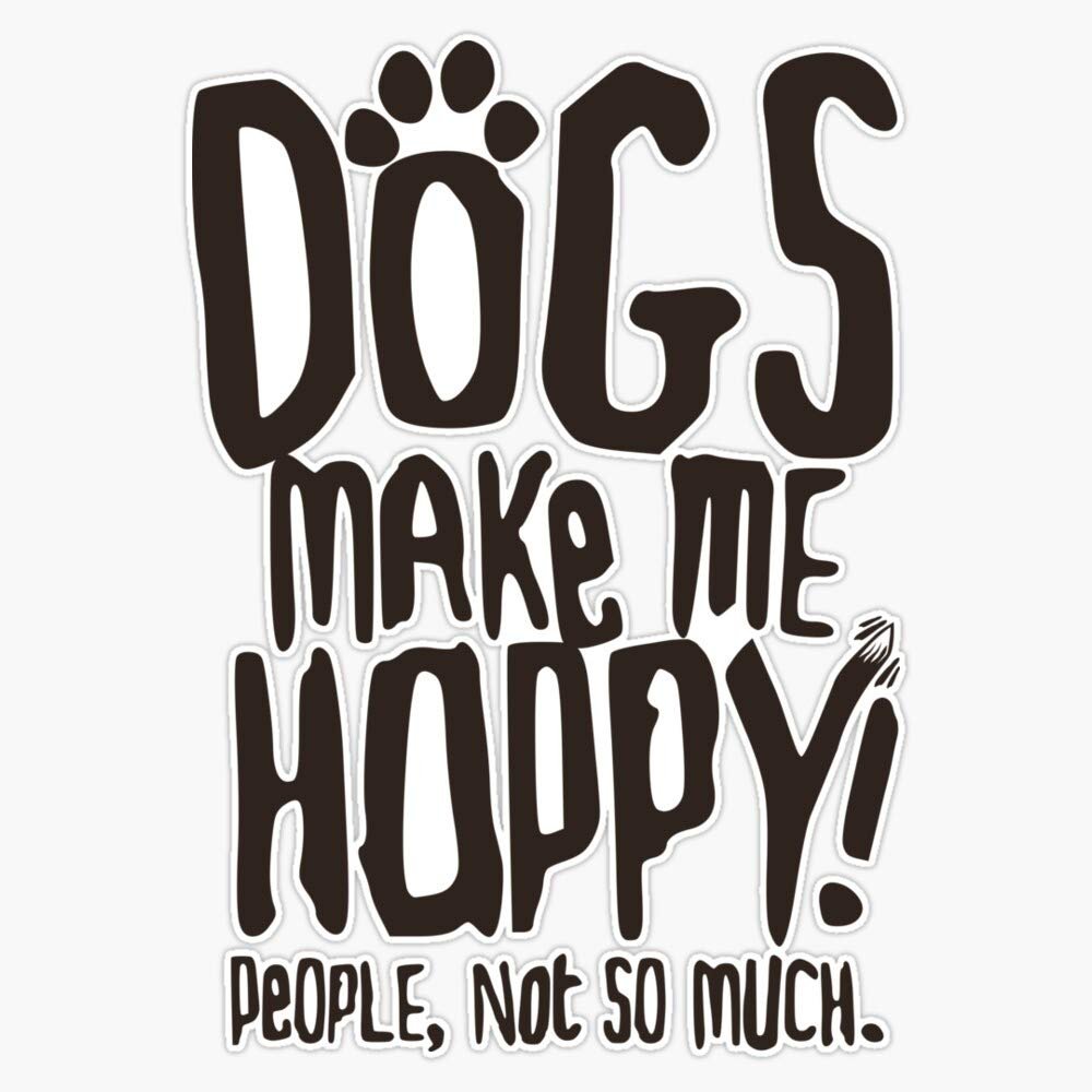 Dogs Make Me Happy! People, Not So Much. Vinyl Waterproof Sticker Decal Car Laptop Wall Window Bumper Sticker 5"