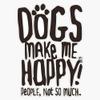 Dogs Make Me Happy! People, Not So Much. Vinyl Waterproof Sticker Decal Car Laptop Wall Window Bumper Sticker 5" view 1