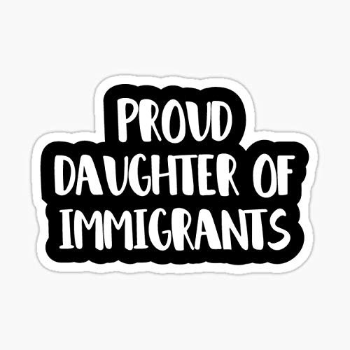 Proud Daughter of Immigrants Activism Sticker - Sticker Graphic - Auto, Wall, Laptop, Cell, Truck Sticker for Windows, Cars, Trucks