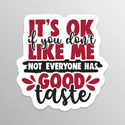 It's OK If You Don't Like Me Not Everyone Has Good Taste Vinyl Decal Sticker - Truck Car Van SUV Window Wall Cup Laptop - One 5.5 Inch Decals - MKS1571