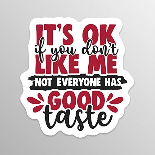It's OK If You Don't Like Me Not Everyone Has Good Taste Vinyl Decal Sticker - Truck Car Van SUV Window Wall Cup Laptop - One 5.5 Inch Decals - MKS1571