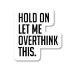 Sticker Hold On Let Me Over Think This Funny Quotes - Vinyl, Black, Rectangular, Outdoor, Waterproof view 1