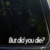 UUSticker 7" But did You die Sticker Funny Car Vinyl Bumper Sticker Window Decal White view 1