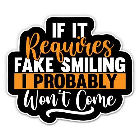 If it Requires Fake Smiling I Won't Come Funny Sassy College - 3" Vinyl Sticker - for Car Laptop Water Bottle Phone - Waterproof Decal