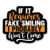 If it Requires Fake Smiling I Won't Come Funny Sassy College - 3" Vinyl Sticker - for Car Laptop Water Bottle Phone - Waterproof Decal view 1