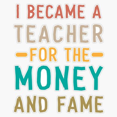 I Became A Teacher For The Money And Fame Bumper Sticker Vinyl Decal 5"