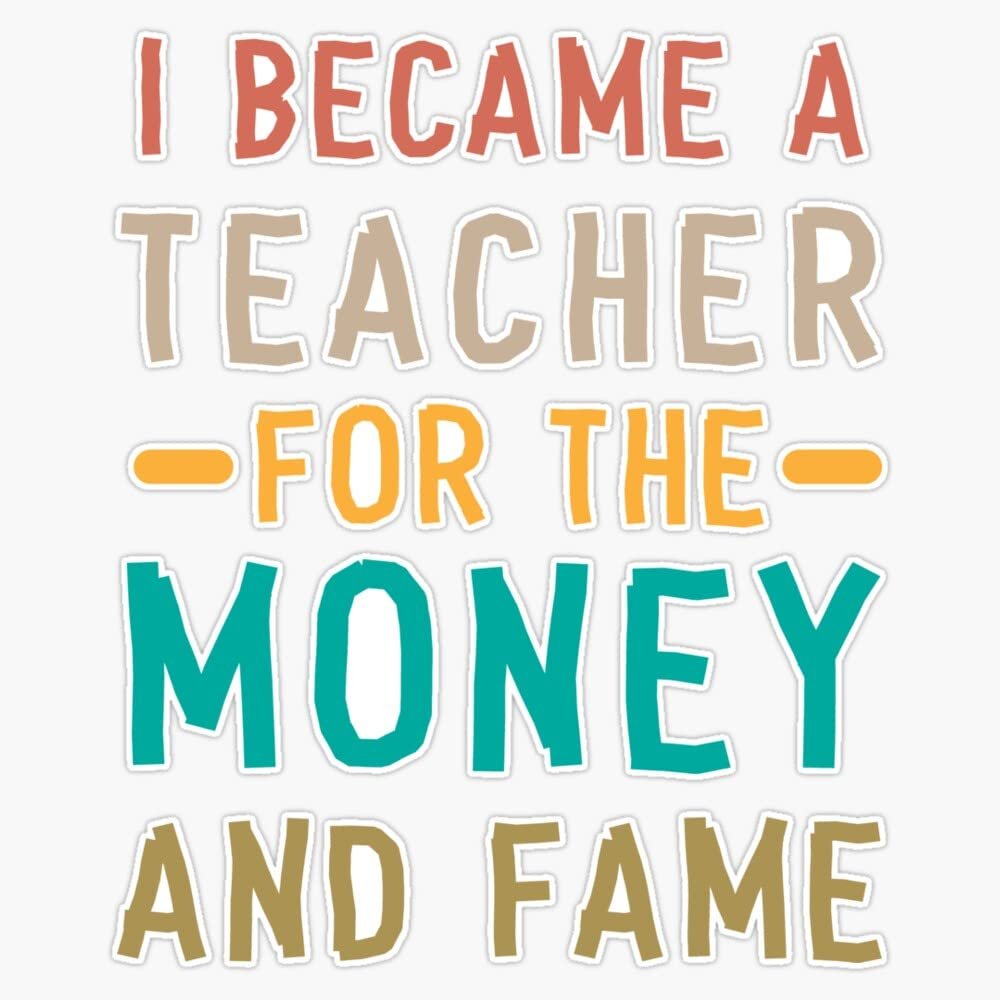 I Became A Teacher For The Money And Fame Bumper Sticker Vinyl Decal 5"