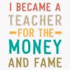 I Became A Teacher For The Money And Fame Bumper Sticker Vinyl Decal 5" view 1