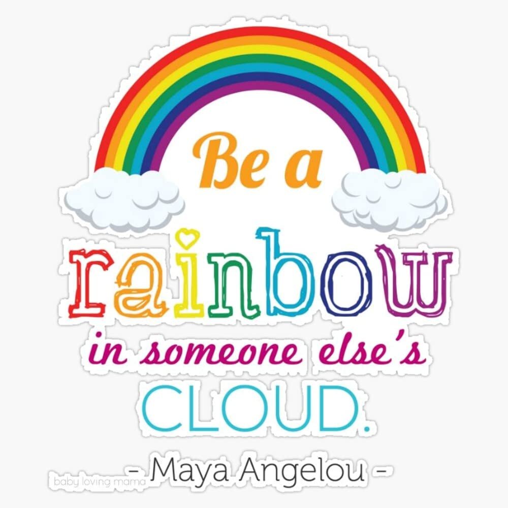 Be A Rainbow In Someone Else'S Cloud- Maya Angelou Bumper Sticker Vinyl Decal 5"