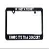 If I Get A Ticket I Hope It's To A Concert Car License Plate Frame Holder Fan Funny Gift for Auto Vehicle Accessory Music Lover view 1