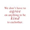 We Don't Have to Agree to Be Kind to Eachother Vinyl Sticker Car Decal (6" Red) view 1