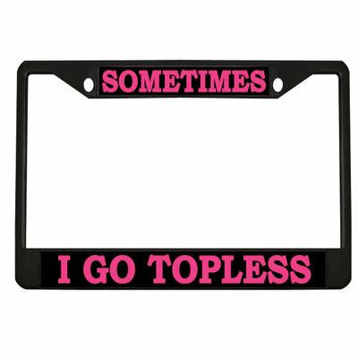 Metal License Plate Frame Sometimes I Go Topless Convertible Humor a Funny Metal Car Accessories