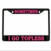 Metal License Plate Frame Sometimes I Go Topless Convertible Humor a Funny Metal Car Accessories view 1