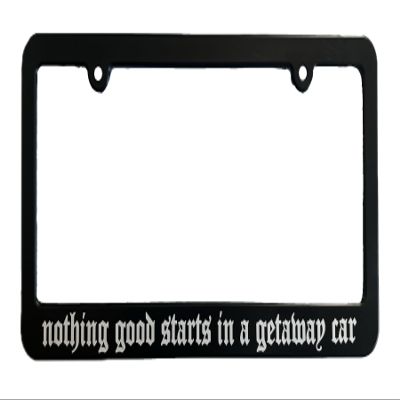 Nothing Good Starts in a Getaway Car License Plate Frame Holder Fan Funny Gift for Auto Vehicle Accessory Music Lover Reputation Era