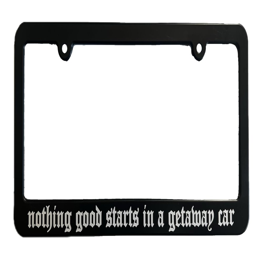 Nothing Good Starts in a Getaway Car License Plate Frame Holder Fan Funny Gift for Auto Vehicle Accessory Music Lover Reputation Era