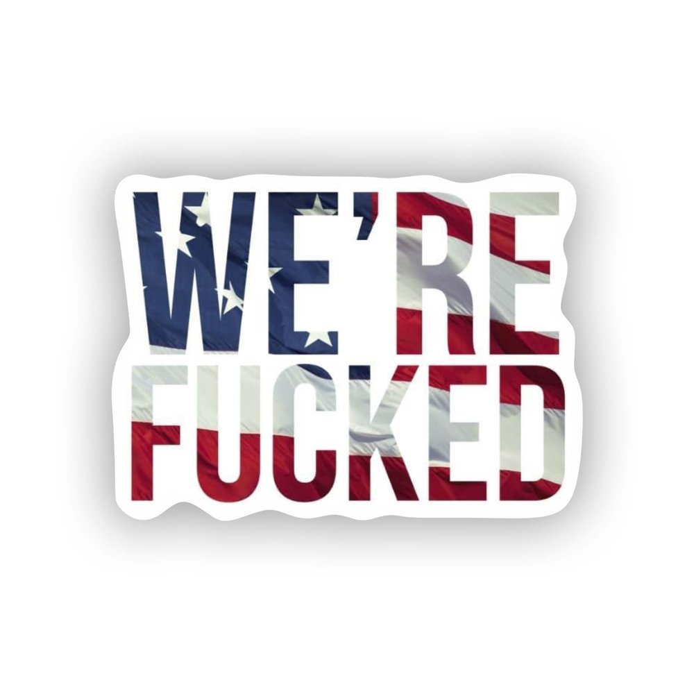 Stickers for Everyone Sticker We're Fucked - America Decal for Car Truck Bumper Laptop Vinyl Window Wall US
